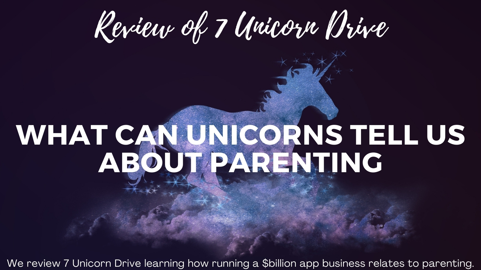 Parenting styles: What can unicorns tell us about parenting – A review of 7 Unicorn Drive