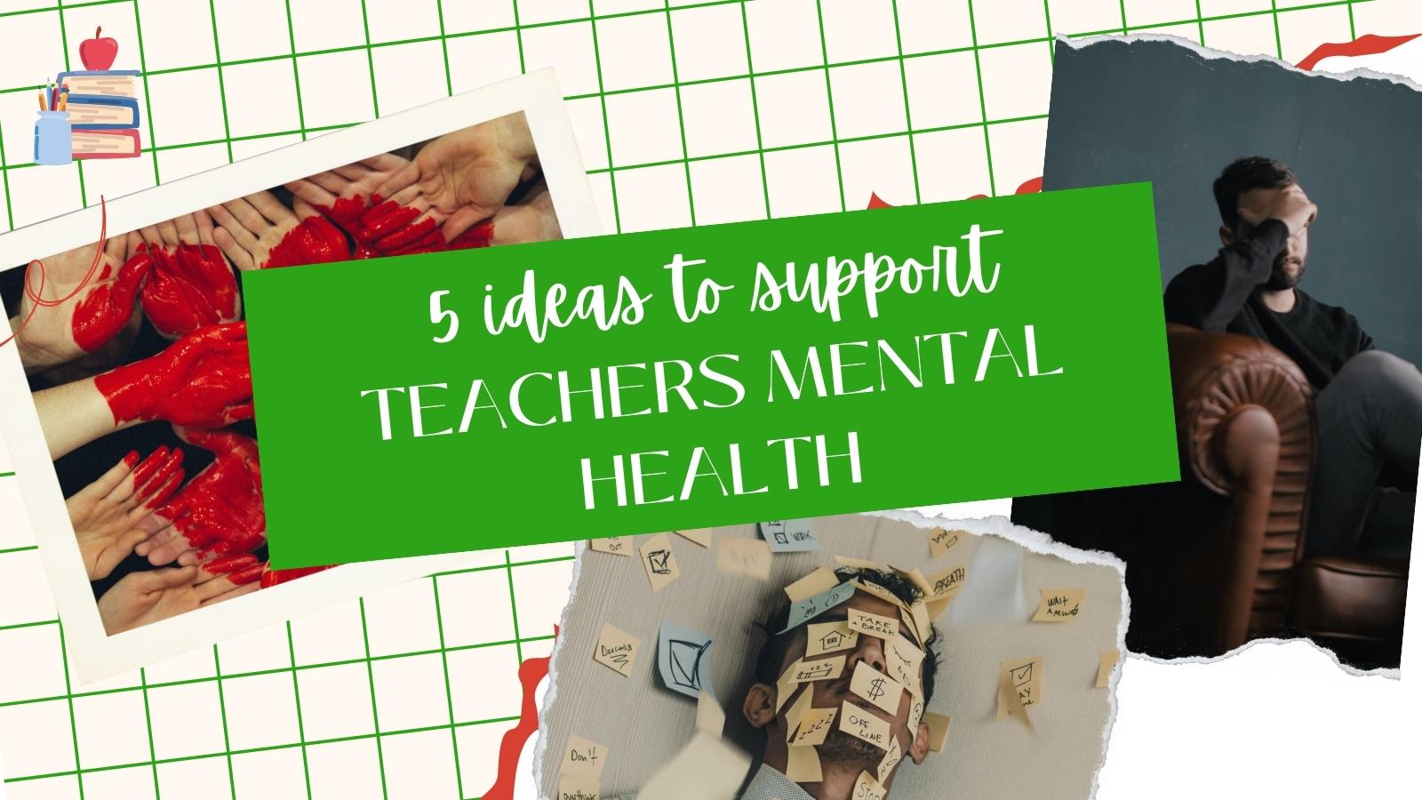 5 ways to improve teacher mental health