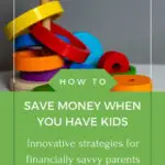 The image shows colorful wooden toy rings stacked on a pole, promoting money-saving strategies for parents with the text "How to Save Money When You Have Kids."